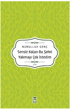 Timaş Yayınları Sensiz Kalen Bu Şehri Yakmayı Çok İstedim - Nurullah Genç Ktp Timaş Yayınları Sensiz Kalen Bu Şehri Yakmayı Çok İstedim - Nurullah Genç Ktp
