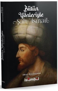 Bütün Yönleriyle Şah İsmail / Araz Hasanzade Bütün Yönleriyle Şah İsmail / Araz Hasanzade