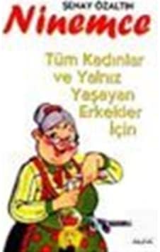 Ninemce-Tüm Kadınlar ve Yalnız Yaşayan Erkekler İçin - Şenay Özaltın - Alfa Yayıncılık Ninemce-Tüm Kadınlar ve Yalnız Yaşayan Erkekler İçin - Şenay Özaltın - Alfa Yayıncılık