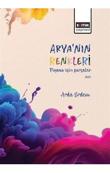 Arya'nın Renkleri Piyano İçin Parçalar / Arda Erdem Arya'nın Renkleri Piyano İçin Parçalar / Arda Erdem