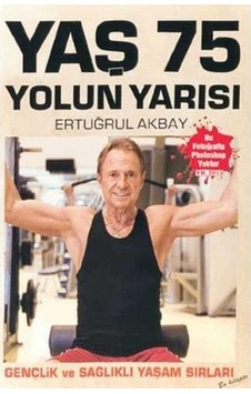 Yaş 75 Yolun Yarısı Gençlik Ve Sağlıklı Yaşam Sırları Yaş 75 Yolun Yarısı Gençlik Ve Sağlıklı Yaşam Sırları