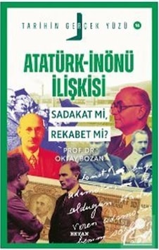 Atatürk- İnönü İlişkisi / Sadakat Mı, Rekabet Mi / Prof. Dr. ... Atatürk- İnönü İlişkisi / Sadakat Mı, Rekabet Mi / Prof. Dr. ...