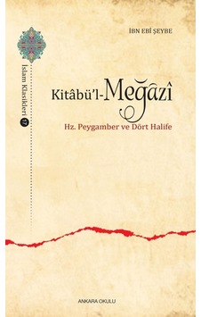 Kitabü'l -Meğazi - Hz. Peygamber ve Dört Halife - İbn Ebi Şeybe - Ankara Okulu Yayınları Kitabü'l -Meğazi - Hz. Peygamber ve Dört Halife - İbn Ebi Şeybe - Ankara Okulu Yayınları