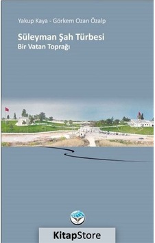 Süleyman Şah Türbesi - Bir Vatan Toprağı - Yakup Kaya - Görkem Ozan Özalp - Atlas Kitap Süleyman Şah Türbesi - Bir Vatan Toprağı - Yakup Kaya - Görkem Ozan Özalp - Atlas Kitap