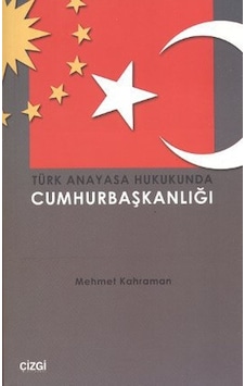 Türk Anayasa Hukukunda Cumhurbaşkanlığı - Mehmet Kahraman - Çizgi Kitabevi Türk Anayasa Hukukunda Cumhurbaşkanlığı - Mehmet Kahraman - Çizgi Kitabevi