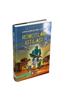 Robotlar İstilası-Uzayın Derinliklerine Yolculuk - Necati Akbaba - Genç Damla Yayınevi