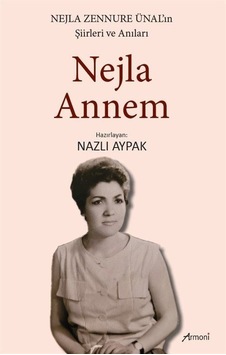 Nejla Annem - Nejla Zennure Ünal'ın Şiirleri ve Anıları- Armoni Nejla Annem - Nejla Zennure Ünal'ın Şiirleri ve Anıları- Armoni