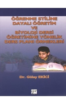 Gazi Kitabevi - Öğrenme Stiline Dayalı Öğretim ve Biyoloji Dersi Öğretimine Yönelik Ders Planı Örnekleri - Dr. Gülay Ekici Gazi Kitabevi - Öğrenme Stiline Dayalı Öğretim ve Biyoloji Dersi Öğretimine Yönelik Ders Planı Örnekleri - Dr. Gülay Ekici