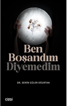 Ben Boşandım Diyemedim / Dr. Semin Güler Oğurtan Ben Boşandım Diyemedim / Dr. Semin Güler Oğurtan
