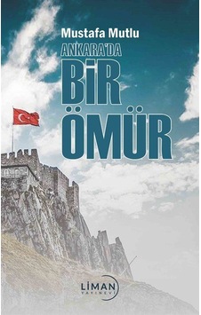 Ankara'da Bir Ömür - Mustafa Mutlu - Liman Yayınevi Ankara'da Bir Ömür - Mustafa Mutlu - Liman Yayınevi