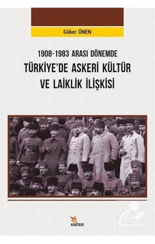1908 - 1983 Arası Dönemde Türkiyede Askeri Kültür ve Laiklik İlişkisi - Göker Önen - Kriter