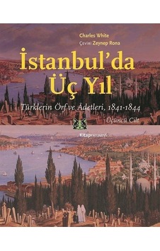İstanbul'da Üç Yıl - Üçüncü Cilt - Türklerin Örf ve Adetleri, 1841 - 1844 - Charles White - Kitap Yayınevi
