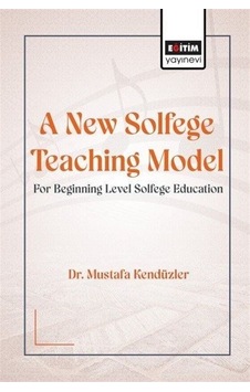 A New Solfege Teaching Model For Beginning Level Solfege / Dr. Mustafa Kendüzler A New Solfege Teaching Model For Beginning Level Solfege / Dr. Mustafa Kendüzler