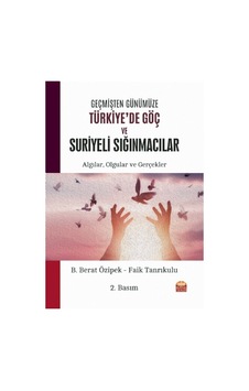 Geçmişten Günümüze Türkiye'de Göç ve Suriyeli Sığınmacılar - B. Berat Özipek - Nobel Bilimsel Eserler Geçmişten Günümüze Türkiye'de Göç ve Suriyeli Sığınmacılar - B. Berat Özipek - Nobel Bilimsel Eserler