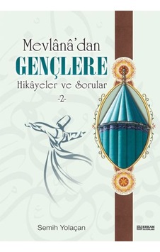 Mevlana’Dan Gençlere Hikayeler Ve Sorular - 2 - Semih Yolaçan Mevlana’Dan Gençlere Hikayeler Ve Sorular - 2 - Semih Yolaçan