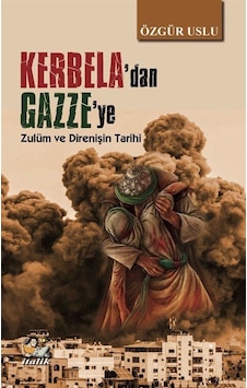 Kerbela'dan Gazze'ye & Zulüm Ve Direnişin Tarihi / Özgür Uslu Kerbela'dan Gazze'ye & Zulüm Ve Direnişin Tarihi / Özgür Uslu