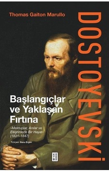 Dostoyevski: Başlangıçlar ve Yaklaşan Fırtına - Mektuplar Anılar ve Eleştirilerle Bir Hayat 1821 - 1847 - Thomas Gaiton Marullo - Ketebe Dostoyevski: Başlangıçlar ve Yaklaşan Fırtına - Mektuplar Anılar ve Eleştirilerle Bir Hayat 1821 - 1847 - Thomas Gaiton Marullo - Ketebe