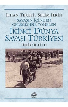 İkinci Dünya Savaşı Türkiyesi 3. Cilt - Selim İlkin - İlhan Tekeli - İletişim Yayınları İkinci Dünya Savaşı Türkiyesi 3. Cilt - Selim İlkin - İlhan Tekeli - İletişim Yayınları