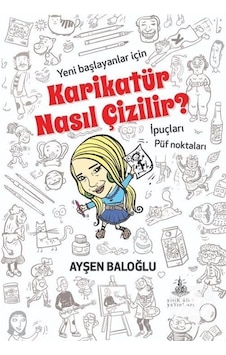 Karikatür Nasıl Çizilir? Yeni Başlayanlar için İpuçları - Püf Noktaları - Ayşen Baloğlu - Yitik Ülke Yayınları Karikatür Nasıl Çizilir? Yeni Başlayanlar için İpuçları - Püf Noktaları - Ayşen Baloğlu - Yitik Ülke Yayınları