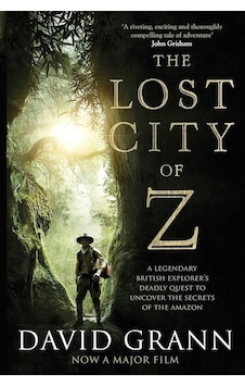 The Lost City Of Z A Legendary British Explorer's Deadly Quest To The Lost City Of Z A Legendary British Explorer's Deadly Quest To