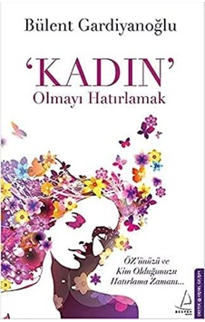 Kadın Olmayı Hatırlamak: Özünüzü Ve Kim Olduğunuzu Hatırlama Zamanı