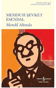 Mendil Altında - Modern Türk Edebiyatı Klasikleri 47 - Memduh Şevket Esendal - İş Bankası Kültür Yayınları Mendil Altında - Modern Türk Edebiyatı Klasikleri 47 - Memduh Şevket Esendal - İş Bankası Kültür Yayınları