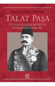 Talat Paşa: İttihatçılığın Beyni ve Soykırımın Mimarı - Hans-Lukas Kieser - İletişim Yayınları Talat Paşa: İttihatçılığın Beyni ve Soykırımın Mimarı - Hans-Lukas Kieser - İletişim Yayınları
