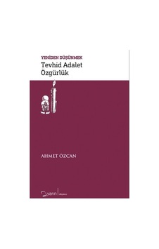 Tevhid Adalet Özgürlük-Yeniden Düşünmek - Ahmet Özcan - Yarın Yayınları
