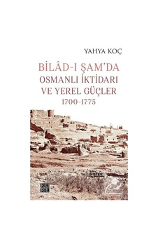 Bilad-I Şam'Da Osmanlı Iktidarı Ve Yerel Güçler (1700-1775) / ... 9786057646538