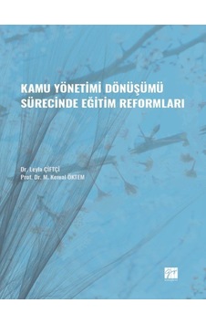 Gazi Kitabevi - Kamu Yönetimi Dönüşümü Sürecinde Eğitim Reformları - Dr. Leyla ÇİFTÇİ - Prof. Dr. M. Kemal ÖKTEM Gazi Kitabevi - Kamu Yönetimi Dönüşümü Sürecinde Eğitim Reformları - Dr. Leyla ÇİFTÇİ - Prof. Dr. M. Kemal ÖKTEM