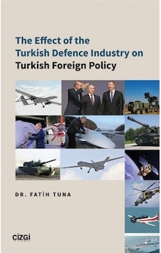 The Effect of the Turkish Defence Industry on Turkish Foreign Policy - Fatih Tuna - Çizgi Kitabevi The Effect of the Turkish Defence Industry on Turkish Foreign Policy - Fatih Tuna - Çizgi Kitabevi