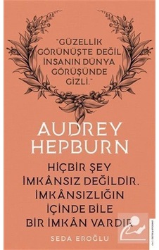 Audrey Hepburn - Hiçbir Şey İmkansız Değildir İmkansızlığın İçinde Bile Bir İmkan Vardır - Seda Eroğlu - Destek Yayınları Audrey Hepburn - Hiçbir Şey İmkansız Değildir İmkansızlığın İçinde Bile Bir İmkan Vardır - Seda Eroğlu - Destek Yayınları