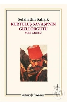 Kurtuluş Savaşı'nın Gizli Örgütü M.M. Grubu - Selahattin Salışık - Kaynak Yayınları