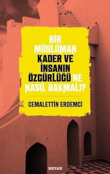 Bir Müslüman Kader ve İnsanın Özgürlüğü'ne Nasıl Bakmalı? - Cemalettin Erdemci - Beyan Yayınları