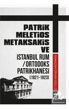 Patrik Meletios Metaksakis ve İstanbul Rum/Ortadoks Patrikhanesi (1921-1923) - Ramazan Erhan Güllü - Ötüken Neşriyat