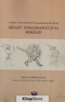 Anadolu Arkeolojisiyle Harmanlanmış Bir Ömür - Mehmet Karaosmanoğlu'na Armağan- Bilgin Kültür Sanat