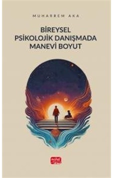 Bireysel Psikolojik Danışmada Manevi Boyut / Muharrem Aka Bireysel Psikolojik Danışmada Manevi Boyut / Muharrem Aka