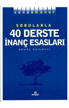 Sana Emanet Sorularla 40 Derste İnanç Esasları - Gümüş Kalemler- Ensar Neşriyat