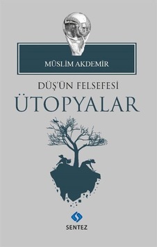 Düş'ün Felsefesi Ütopyalar - Müslim Akdemir - Sentez Yayıncılık