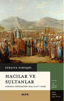 Hacılar ve Sultanlar - Osmanlı Döneminde Hac (1517 - 1638) - Suraiya Faroqhi - Alfa Yayıncılık