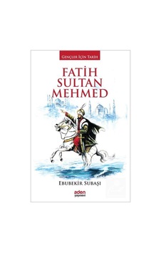 Fatih Sultan Mehmed / Gençler Için Tarih / Ebubekir Subaşı 9786059495592 Fatih Sultan Mehmed / Gençler Için Tarih / Ebubekir Subaşı 9786059495592