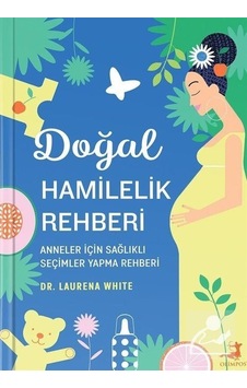 Doğal Hamilelik Rehberi - Anneler için Sağlıklı Seçimler Yapma Rehberi - Laurena White - Olimpos Yayınları