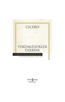 Yükümlülükler Üzerine - Hasan Ali Yücel Klasikleri - Cicero - İş Bankası Kültür Yayınları Yükümlülükler Üzerine - Hasan Ali Yücel Klasikleri - Cicero - İş Bankası Kültür Yayınları