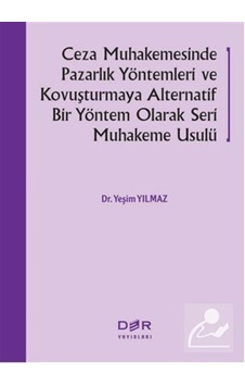 Ceza Muhakemesinde Pazarlık Yöntemleri ve Kovuşturmaya Alternatif Bir Yöntem Olarak Seri Muhakeme Us - Yeşim Yılmaz - Der Yayınları Ceza Muhakemesinde Pazarlık Yöntemleri ve Kovuşturmaya Alternatif Bir Yöntem Olarak Seri Muhakeme Us - Yeşim Yılmaz - Der Yayınları