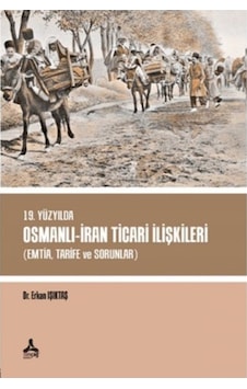 19. Yüzyılda Osmanlı-Iran Ticari Ilişkileri (Emtia,Tarife Ve Soru 9786258321838 19. Yüzyılda Osmanlı-Iran Ticari Ilişkileri (Emtia,Tarife Ve Soru 9786258321838