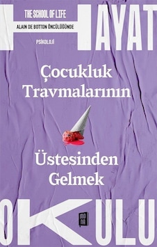 Çocukluk Travmalarının Üstesinden Gelmek / The School Of Life ... Çocukluk Travmalarının Üstesinden Gelmek / The School Of Life ...