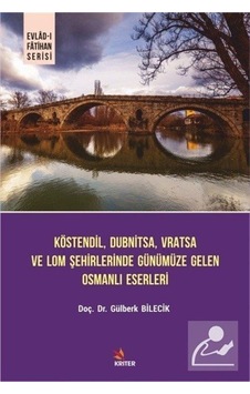 Köstendil Dubnitsa Vratsa ve Lom Şehirlerinde Günümüze Gelen Osmanlı Eserleri - Evlad-ı Fatihan Seri - Gülberk Bilecik - Kriter Köstendil Dubnitsa Vratsa ve Lom Şehirlerinde Günümüze Gelen Osmanlı Eserleri - Evlad-ı Fatihan Seri - Gülberk Bilecik - Kriter