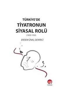 Türkiye'de Tiyatronun Siyasal Rolü (1850-1950) / Erdem Ünal De...