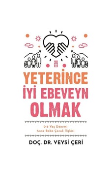 Yeterince İyi Ebeveyn Olmak - 0-6 Yaş Dönemi Anne Baba Çocuk İlişkisi - Veysi Çeri - Timaş Yayınları