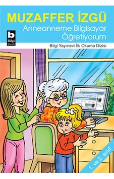 Anneanneme Bilgisayar Öğretiyorum - Muzaffer İzgü - Bilgi Yayınevi Anneanneme Bilgisayar Öğretiyorum - Muzaffer İzgü - Bilgi Yayınevi